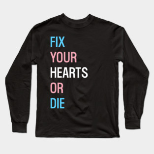Fix Your Hearts Or Die Long Sleeve T-Shirt