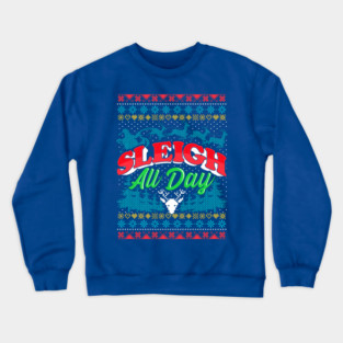 Sleigh All Day Ugly Christmas Sweater Style Funny Crewneck Sweatshirt