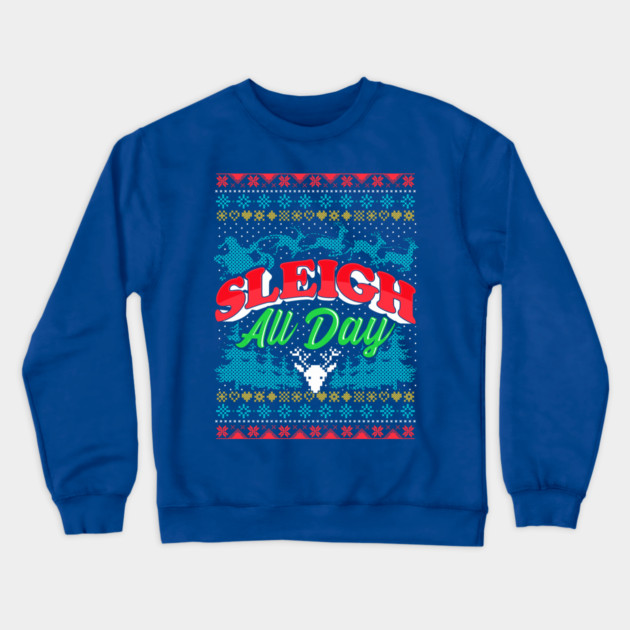 Sleigh All Day Ugly Christmas Sweater Style Funny Crewneck Sweatshirt by creative