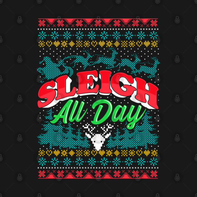 Sleigh All Day Ugly Christmas Sweater Style Funny by creative