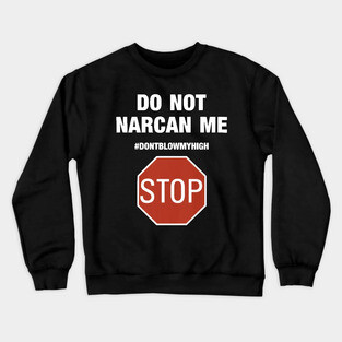 Do Not Narcan Me Stop Don't Blow My High Crewneck Sweatshirt