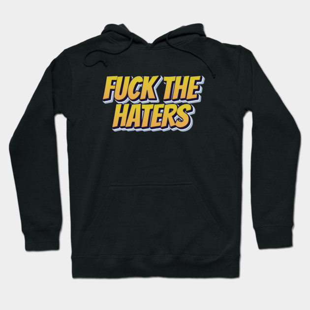 F*ck The Haters Hoodie by Timeless Chaos
