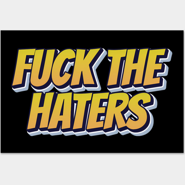 F*ck The Haters Wall Art by Timeless Chaos