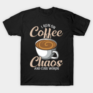 Cute & Funny I Run On Coffee Chaos And Cuss Words T-Shirt