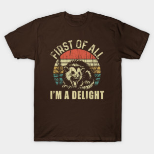 First Of All I'm A Delight Sarcastic Angry Opossum Lover T-Shirt