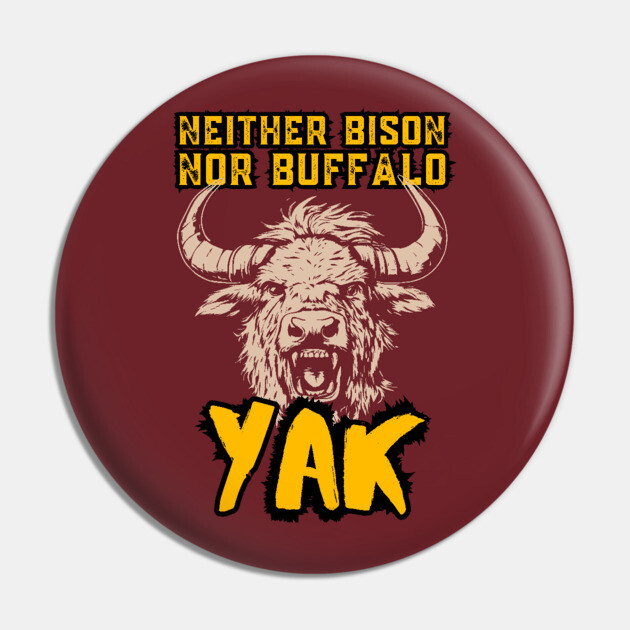Neither Bison Nor Buffalo - Yak - Grunge Distressed Typography Pin by TuncGK