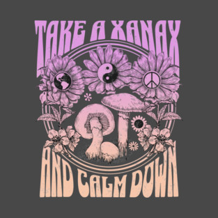 Take a Xanax and Calm Down! T-Shirt