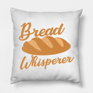 Bread Whisperer Pillow