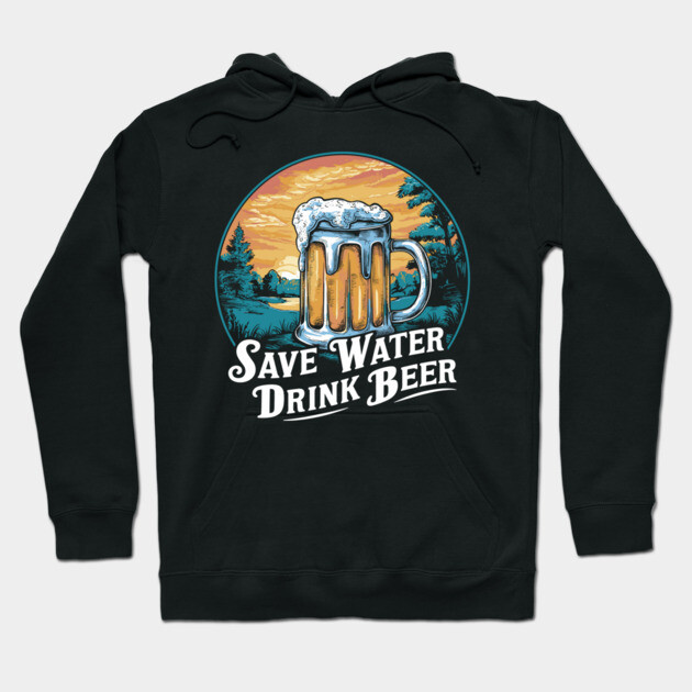 Save Water Drink Beer Funny Drinking Humor Hoodie by Anticorporati