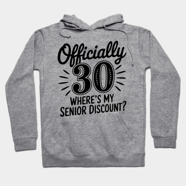 Sarcastic 30th Birthday Where's My Senior Discount? Hoodie by Anticorporati