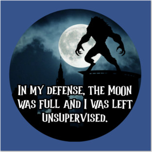 In My Defense, The Moon Was Full And I Was Left Unsupervised Posters and Art