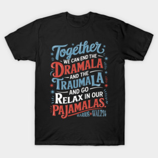 FUNNY TOGETHER WE CAN END THE DRAMALA ANDGO RELAX  THE TRAUMALA AND GO RELAX IN OUR PAJAMALAS HARRIS WALZ '24 T-Shirt