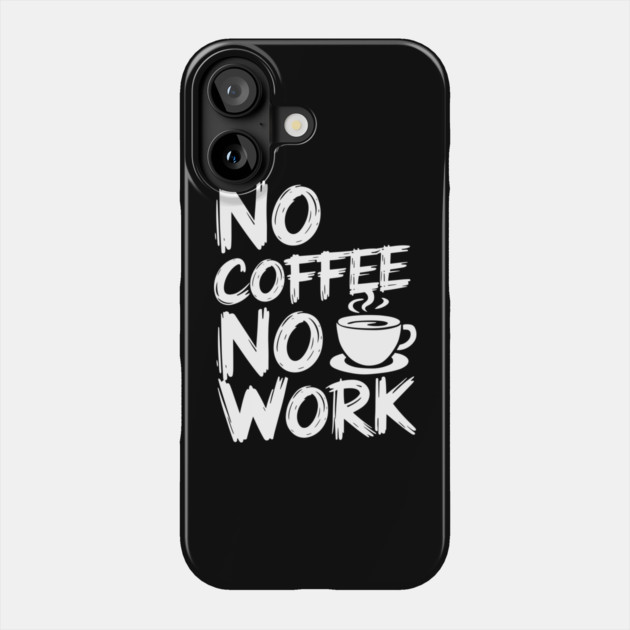 No Coffee No Work Sarcastic Caffeine Addict Phone Case by Anticorporati