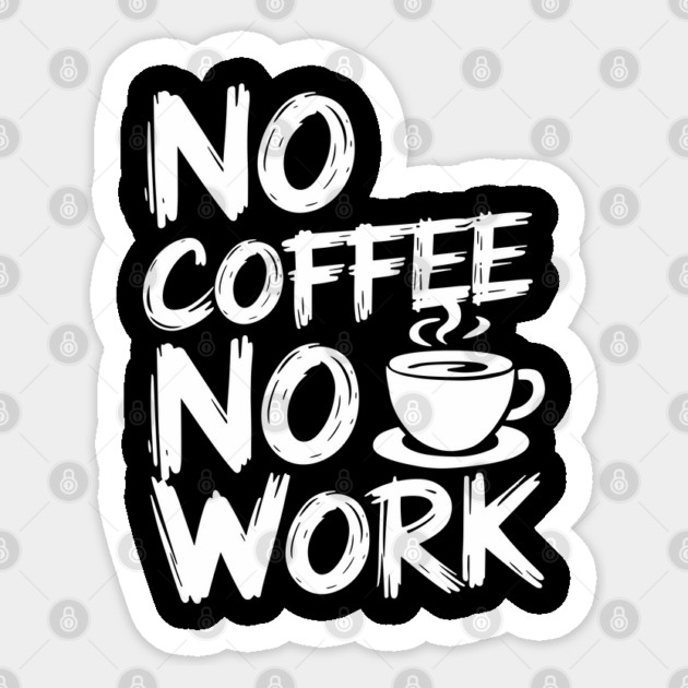 No Coffee No Work Sarcastic Caffeine Addict Sticker by Anticorporati