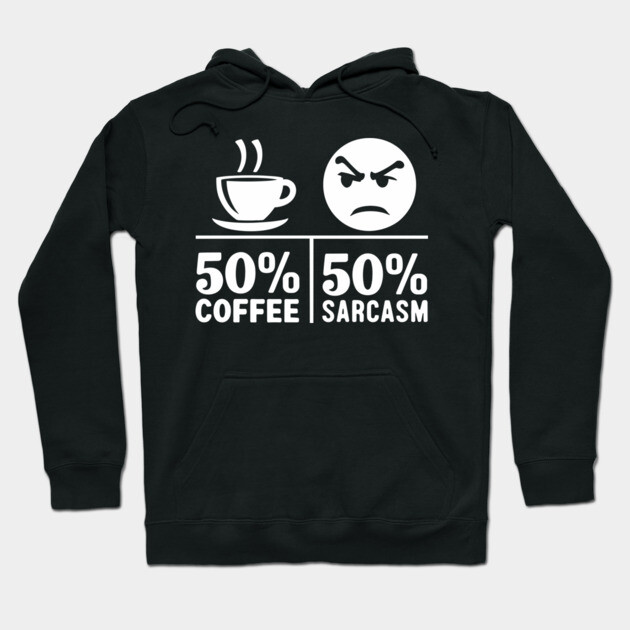 50% Coffee 50% Sarcasm Caffeine Addict Workplace Humor Hoodie by Anticorporati