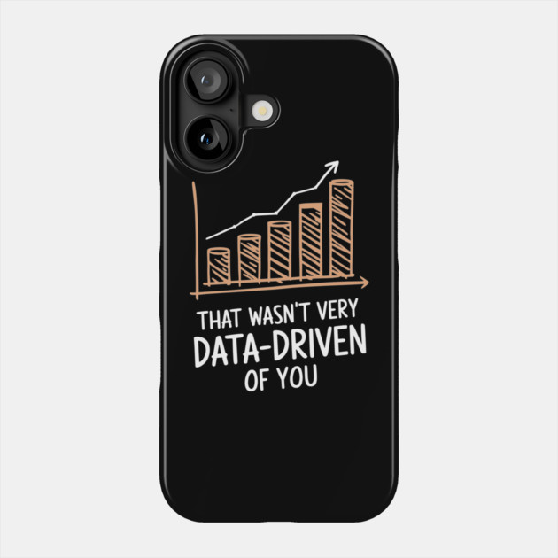That Wasn't Very Data-Driven of You Tech Sarcasm Phone Case by Anticorporati