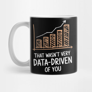That Wasn't Very Data-Driven of You Tech Sarcasm Mug