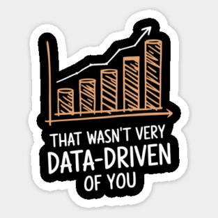 That Wasn't Very Data-Driven of You Tech Sarcasm Magnet