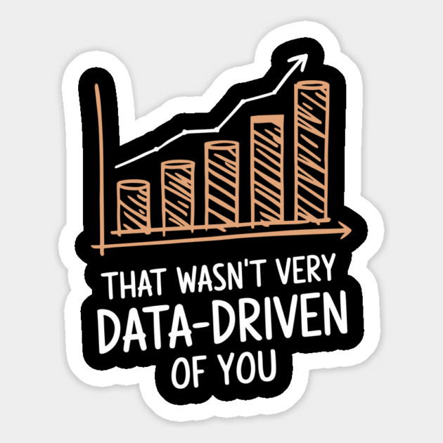 That Wasn't Very Data-Driven of You Tech Sarcasm Magnet by Anticorporati