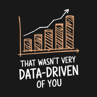 That Wasn't Very Data-Driven of You Tech Sarcasm T-Shirt