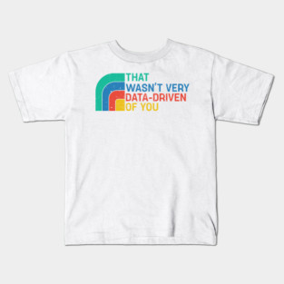 That Wasn’t Very Data-driven Of You Retro - Data Kids T-Shirt