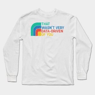 That Wasn’t Very Data-driven Of You Retro - Data Long Sleeve T-Shirt