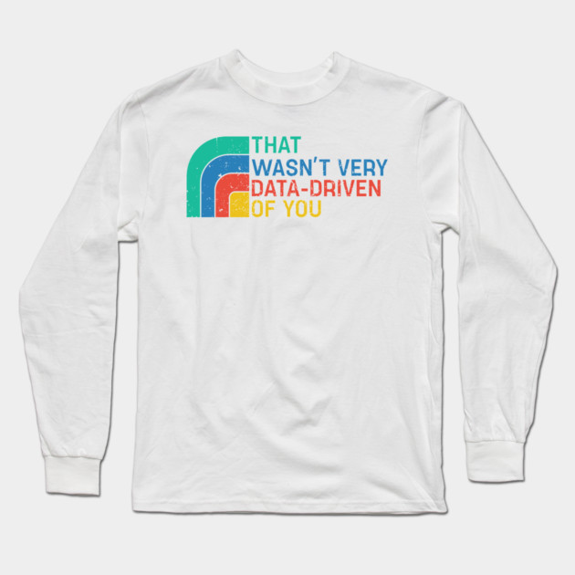 That Wasn’t Very Data-driven Of You Retro - Data Long Sleeve T-Shirt by AbdouPrint