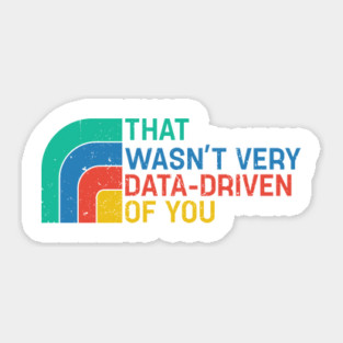 That Wasn’t Very Data-driven Of You Retro - Data Sticker