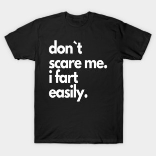 dont scare me i fart easily T-Shirt