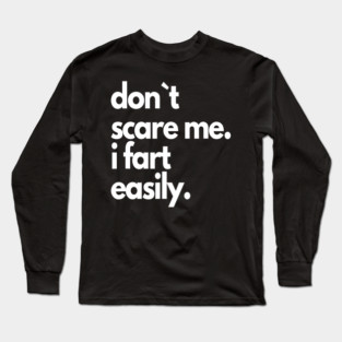dont scare me i fart easily Long Sleeve T-Shirt