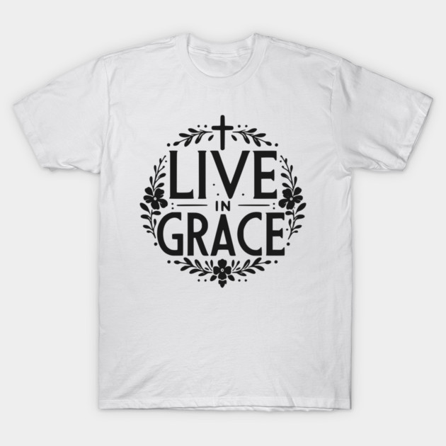 Live in Grace T-Shirt by Frank Ring