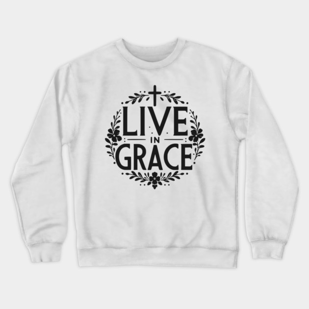 Live in Grace Crewneck Sweatshirt by Frank Ring