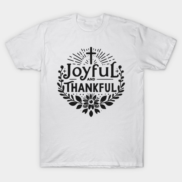 Joyful and Thankful T-Shirt by Frank Ring