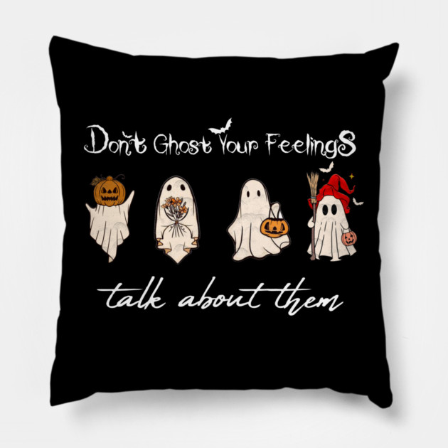 Don't Ghost Your Feelings Talk About Them Pillow by Db Printed
