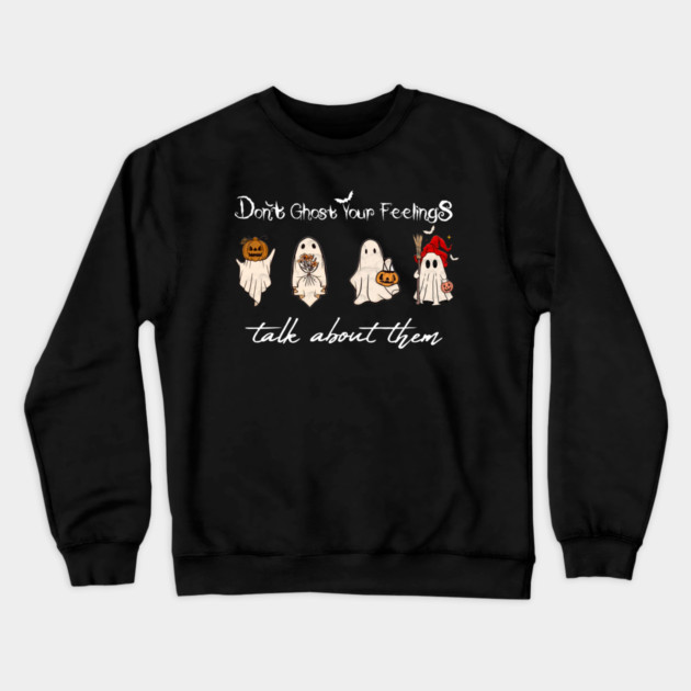 Don't Ghost Your Feelings Talk About Them Crewneck Sweatshirt by Db Printed