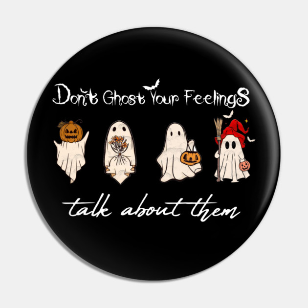 Don't Ghost Your Feelings Talk About Them Pin by Db Printed