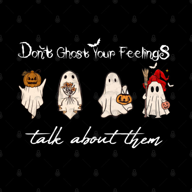 Don't Ghost Your Feelings Talk About Them by Db Printed
