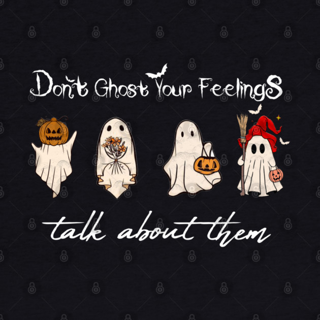 Don't Ghost Your Feelings Talk About Them by Db Printed