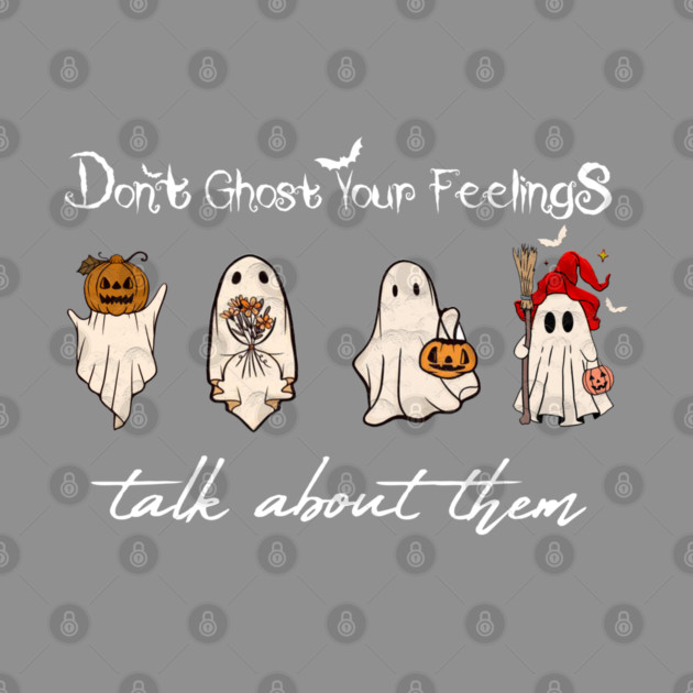 Don't Ghost Your Feelings Talk About Them by Db Printed