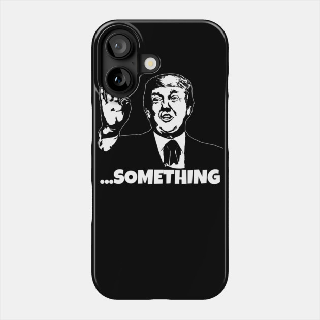 President Trump ...Something Quote Something 2020 Impeachment Phone Case by belownormal