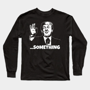President Trump ...Something Quote Something 2020 Impeachment Long Sleeve T-Shirt