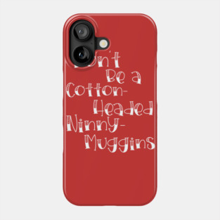Cotton-Headed Ninny-Muggins Phone Case