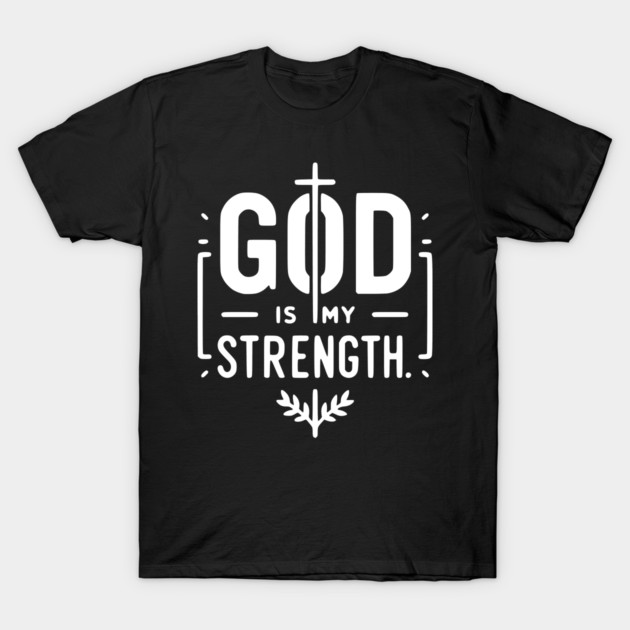 God is My Strength T-Shirt by Frank Ring