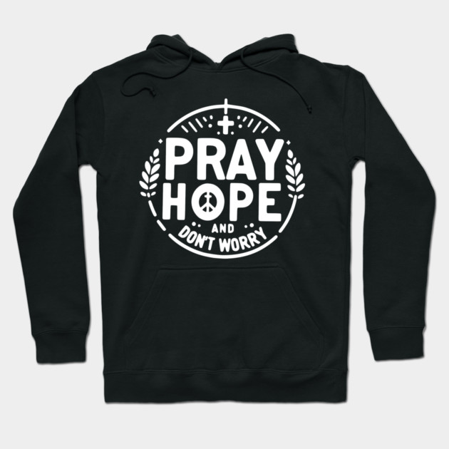 Pray Hope and Don’t Worry Hoodie by Frank Ring