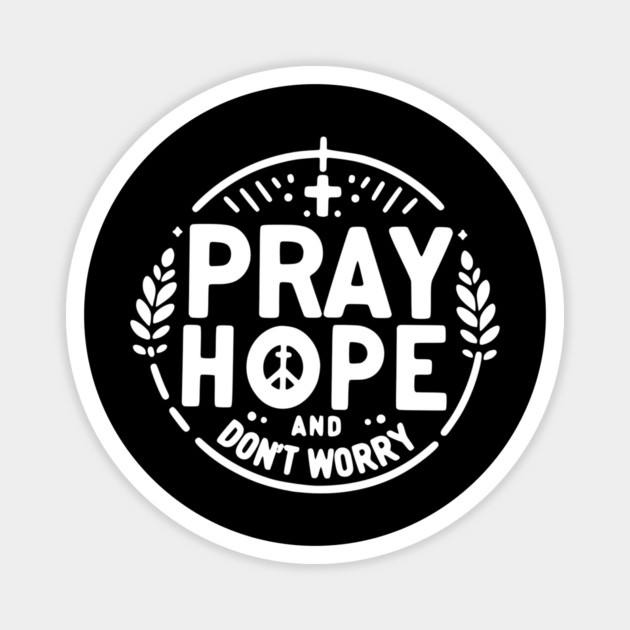 Pray Hope and Don’t Worry Magnet by Frank Ring