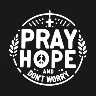 Pray Hope and Don’t Worry T-Shirt