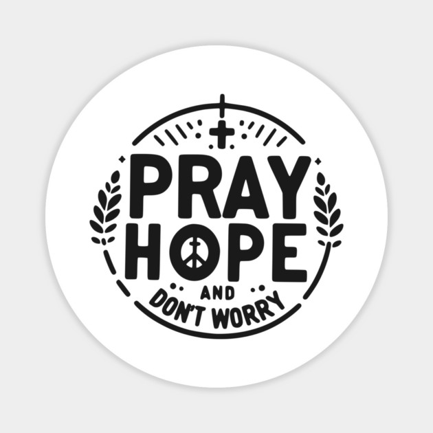 Pray Hope and Don’t Worry Magnet by Frank Ring
