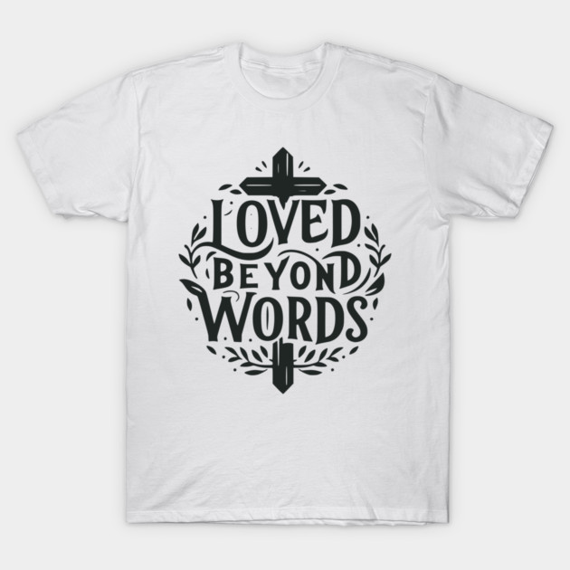 Loved Beyond Words T-Shirt by Frank Ring