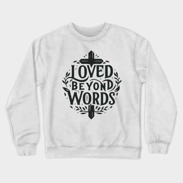 Loved Beyond Words Crewneck Sweatshirt by Frank Ring