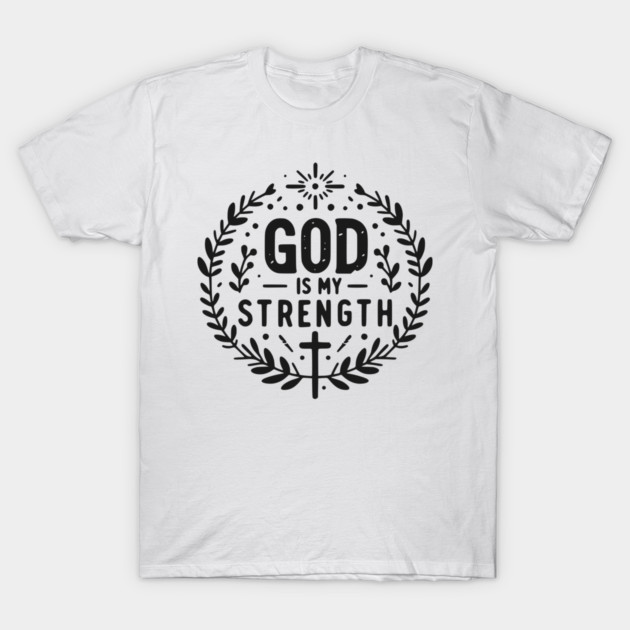 God is My Strength T-Shirt by Frank Ring